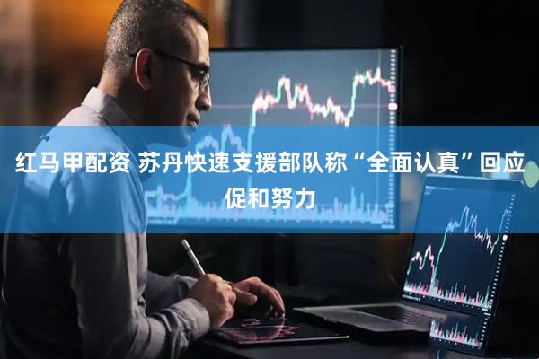 红马甲配资 苏丹快速支援部队称“全面认真”回应促和努力